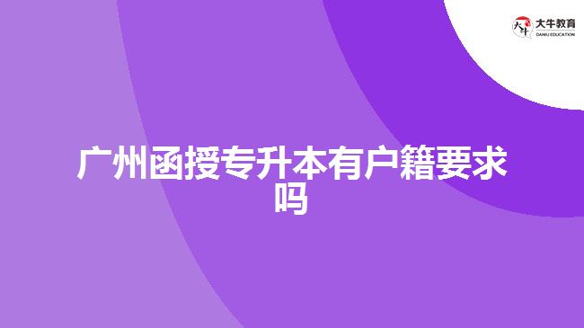广州函授专升本有户籍要求吗