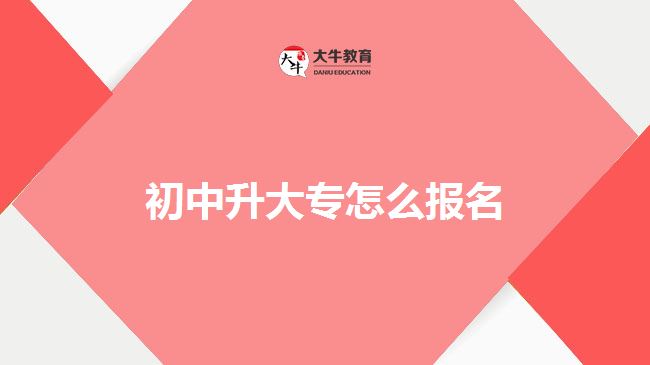 初中升大专怎么报名