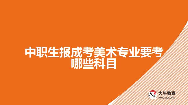 中职生报成考美术专业要考哪些科目