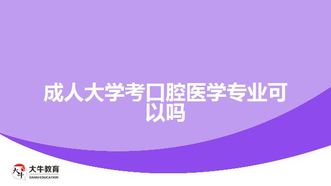 成人大学考口腔医学专业可以吗