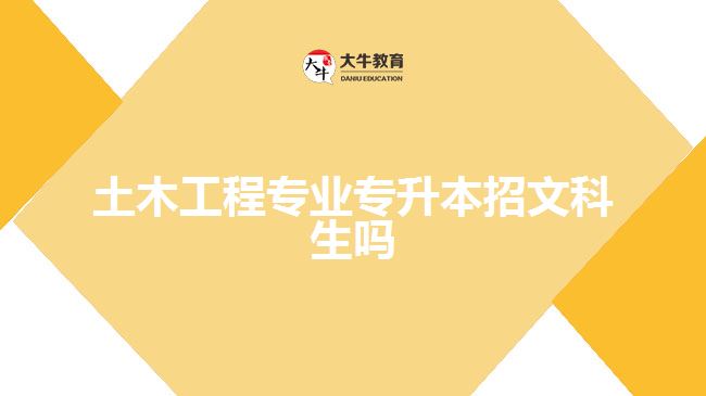 土木工程专业专升本招文科生吗