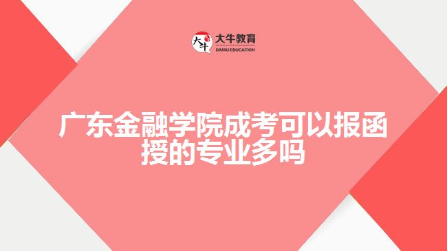 广东金融学院成考可以报函授的专业多吗