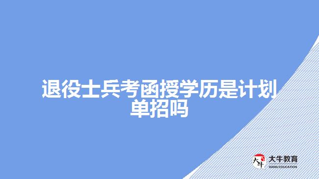 退役士兵考函授学历是计划单招吗