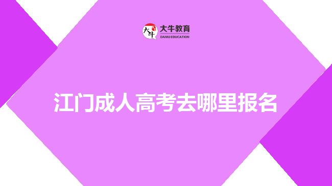 江门成人高考去哪里报名