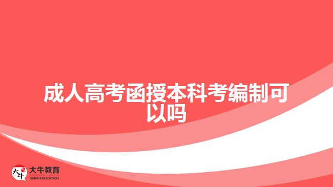 成人高考函授本科考编制可以吗