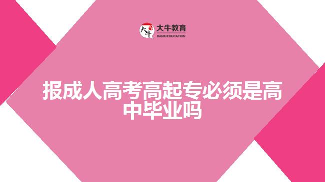 报成人高考高起专必须是高中毕业吗