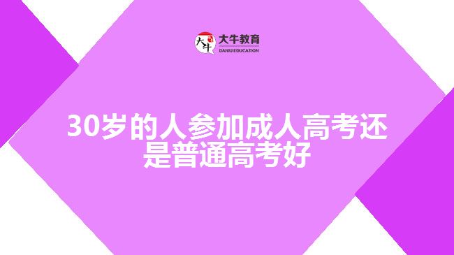 30岁的人参加成人高考还是普通高考好