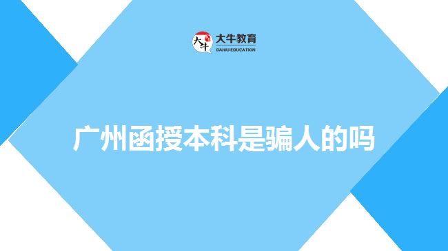 广州函授本科是骗人的吗
