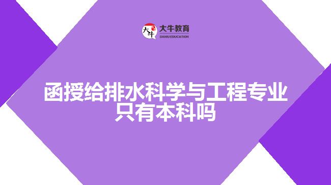 函授给排水科学与工程专业只有本科吗