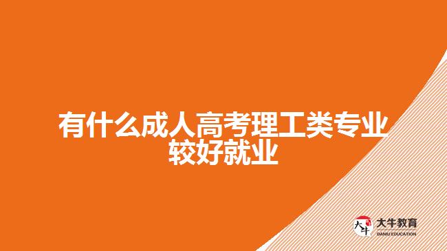 有什么成人高考理工类专业较好就业