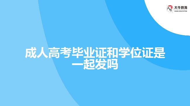 成人高考毕业证和学位证是一起发吗
