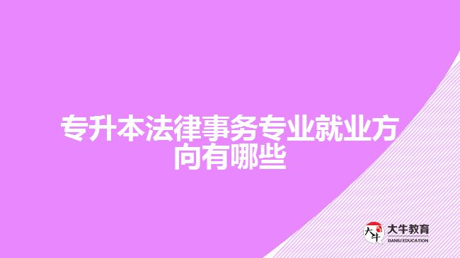 专升本法律事务专业就业方向有哪些