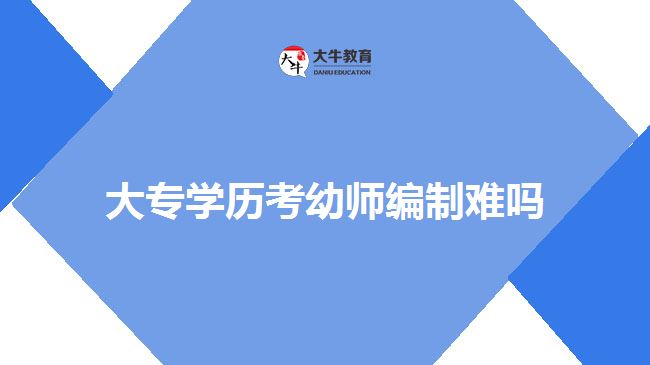 大专学历考幼师编制难吗