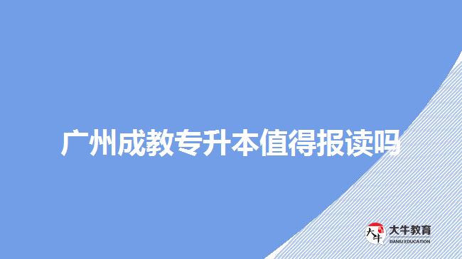广州成教专升本值得报读吗