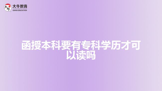 函授本科要有专科学历才可以读吗