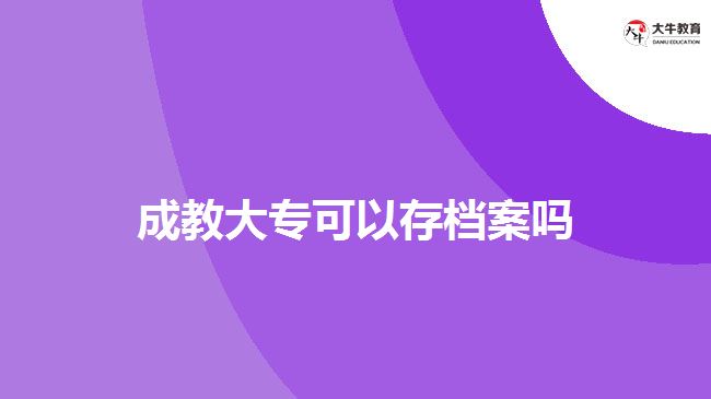 成教大专可以存档案吗