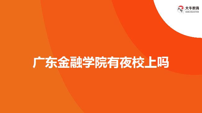 广东金融学院有夜校上吗