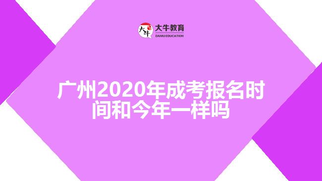 广州2020年成考报名时间和今年一样吗