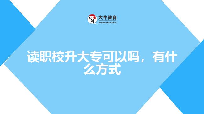 读职校升大专可以吗，有什么方式