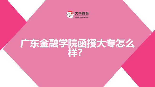 广东金融学院函授大专怎么样？