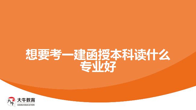 想要考一建函授本科读什么专业好