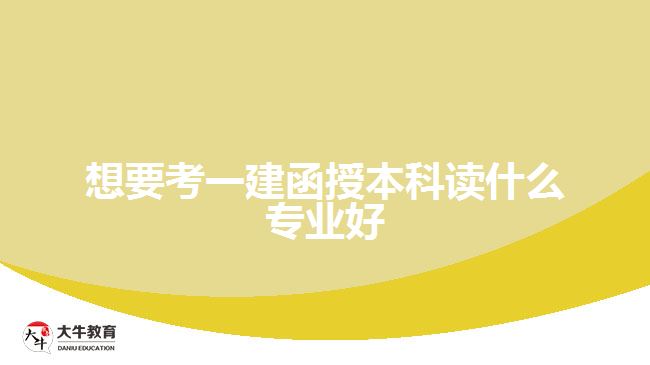 想要考一建函授本科读什么专业好