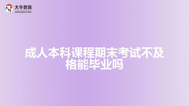 成人本科课程期末考试不及格能毕业吗