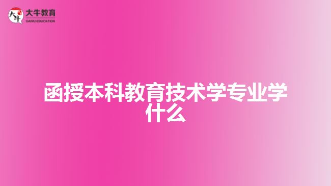 函授本科教育技术学专业学什么