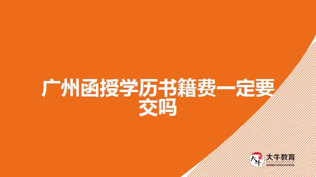 广州函授学历书籍费一定要交吗