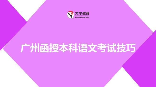 广州函授本科语文考试技巧