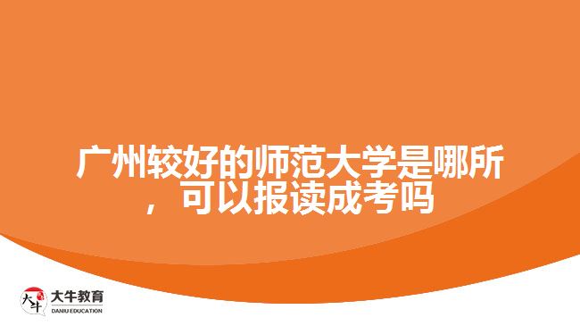 广州较好的师范大学是哪所，可以报读成考吗