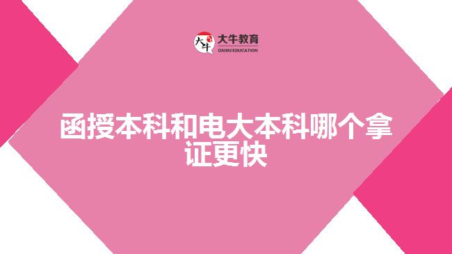 函授本科和电大本科哪个拿证更快