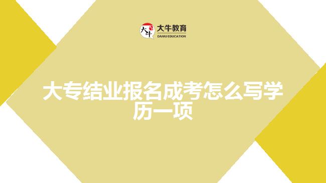 大专结业报名成考怎么写学历一项