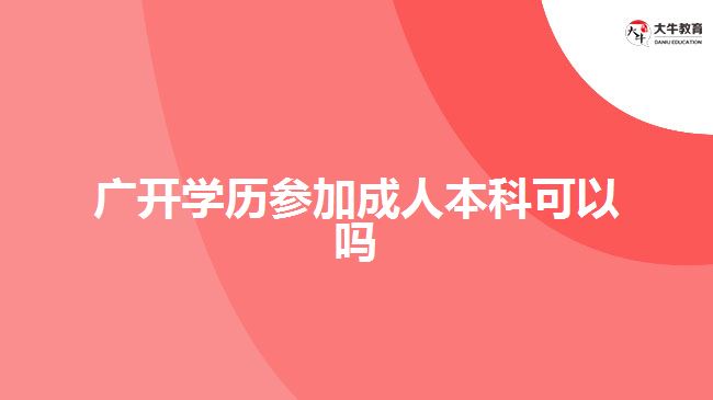 广开学历参加成人本科可以吗