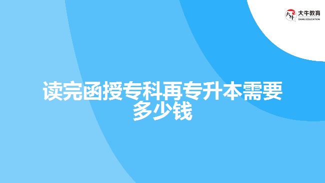 读完函授专科再专升本需要多少钱