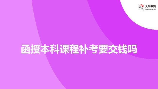 函授本科课程补考要交钱吗