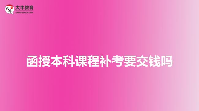 函授本科课程补考要交钱吗