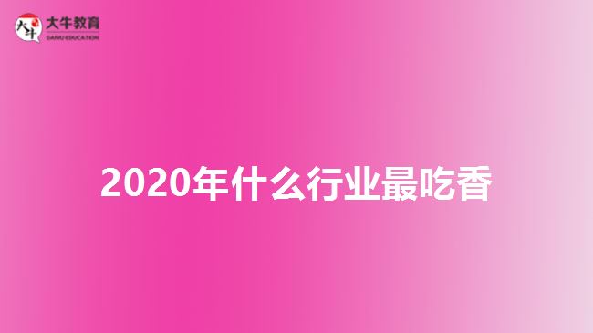 2020年什么行业最吃香