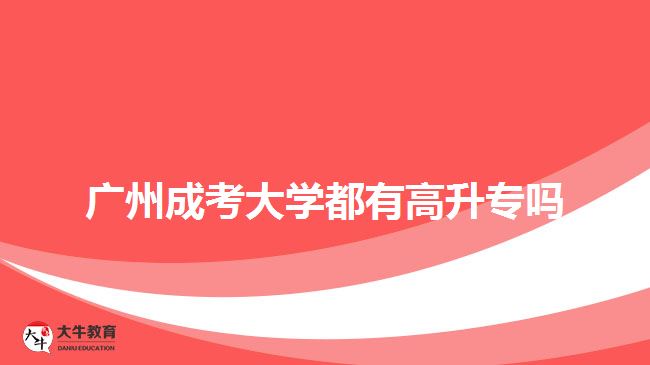 广州成考大学都有高升专吗
