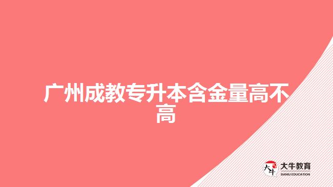 广州成教专升本含金量高不高