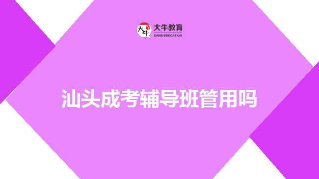 汕头成考辅导班管用吗