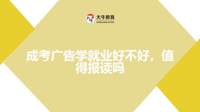 成考广告学就业好不好，值得报读吗