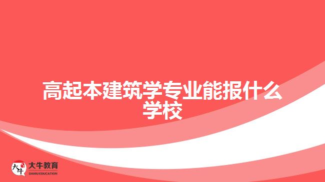 高起本建筑学专业能报什么学校