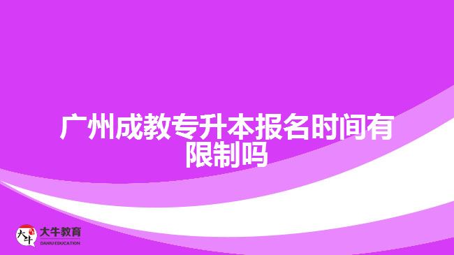 广州成教专升本报名时间有限制吗
