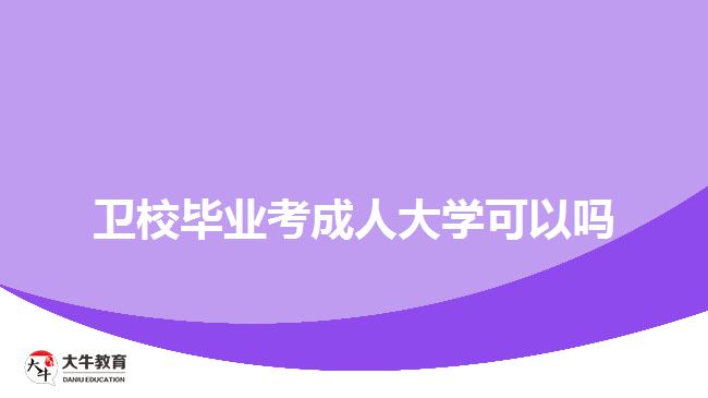 卫校毕业考成人大学可以吗