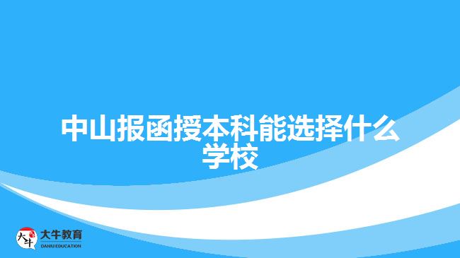 中山报函授本科能选择什么学校