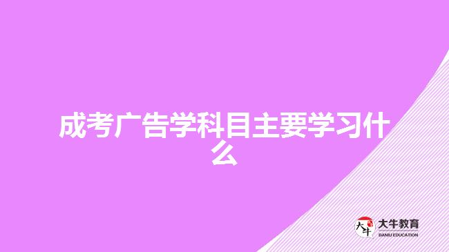 成考广告学科目主要学习什么