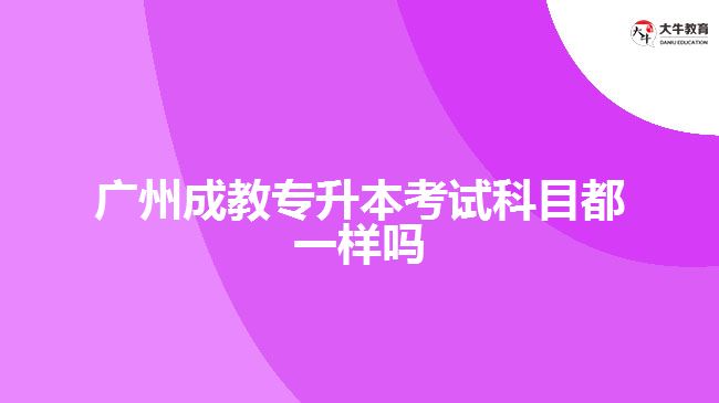 广州成教专升本考试科目都一样吗