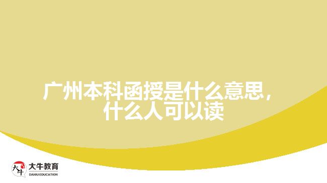 广州本科函授是什么意思，什么人可以读