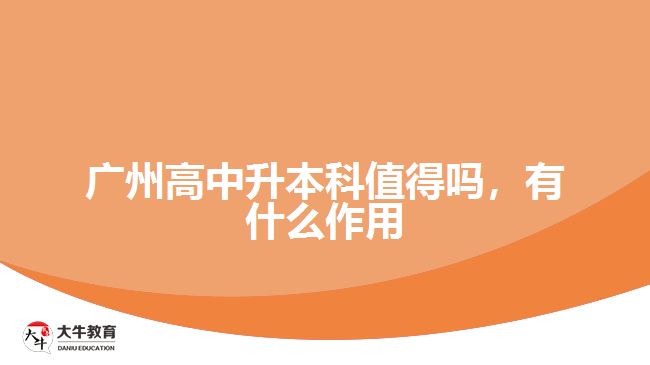 广州高中升本科值得吗，有什么作用